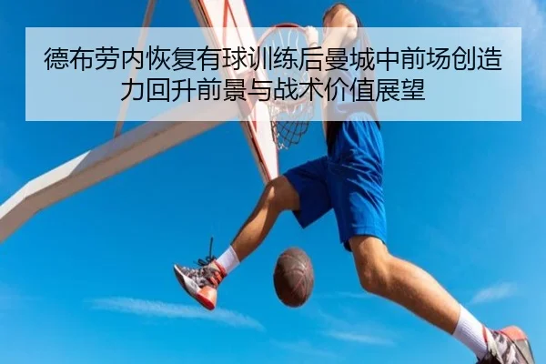 德布劳内恢复有球训练后曼城中前场创造力回升前景与战术价值展望